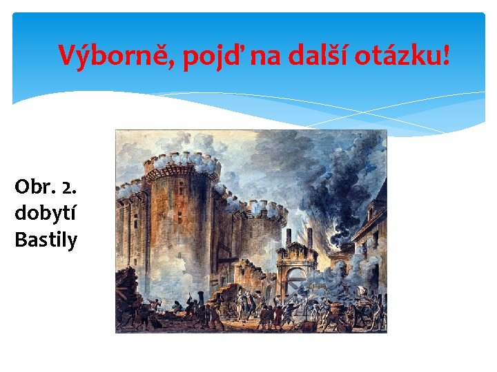 Výborně, pojď na další otázku! Obr. 2. dobytí Bastily 