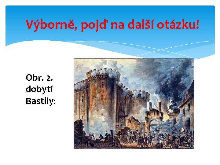 Výborně, pojď na další otázku! Obr. 2. dobytí Bastily: 