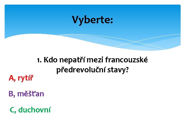 Vyberte: A, rytíř 1. Kdo nepatří mezi francouzské předrevoluční stavy? B, měšťan C, duchovní