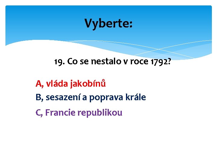 Vyberte: 19. Co se nestalo v roce 1792? A, vláda jakobínů B, sesazení a