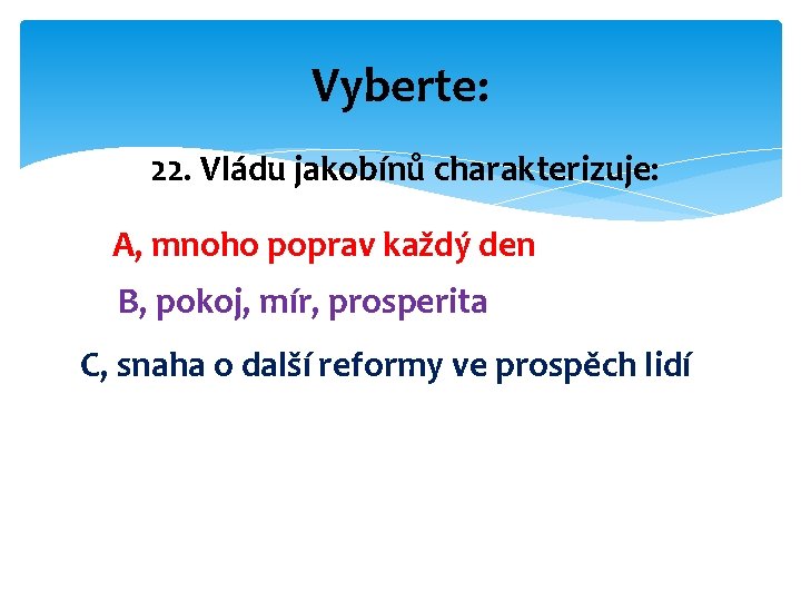 Vyberte: 22. Vládu jakobínů charakterizuje: A, mnoho poprav každý den B, pokoj, mír, prosperita