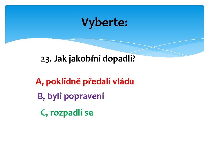 Vyberte: 23. Jak jakobíni dopadli? A, poklidně předali vládu B, byli popraveni C, rozpadli