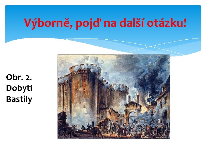 Výborně, pojď na další otázku! Obr. 2. Dobytí Bastily 