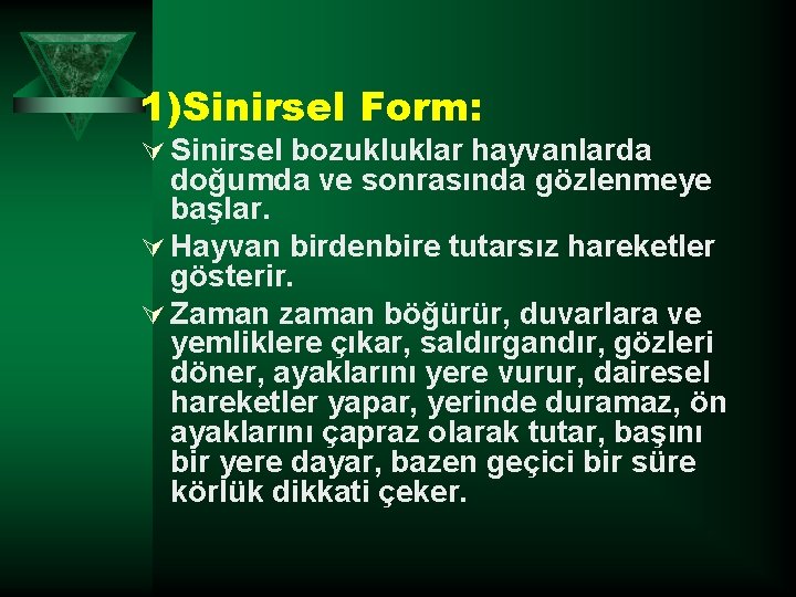 1)Sinirsel Form: Ú Sinirsel bozukluklar hayvanlarda doğumda ve sonrasında gözlenmeye başlar. Ú Hayvan birdenbire