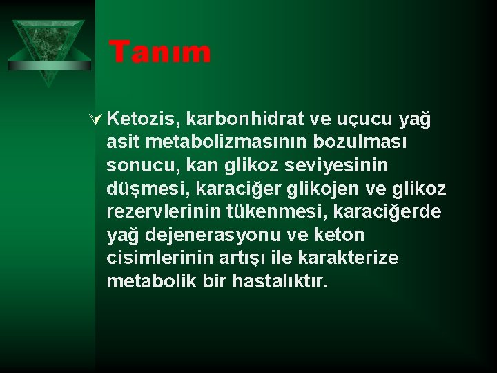 Tanım Ú Ketozis, karbonhidrat ve uçucu yağ asit metabolizmasının bozulması sonucu, kan glikoz seviyesinin