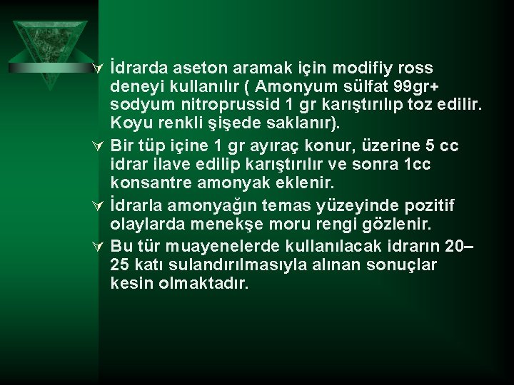 Ú İdrarda aseton aramak için modifiy ross deneyi kullanılır ( Amonyum sülfat 99 gr+