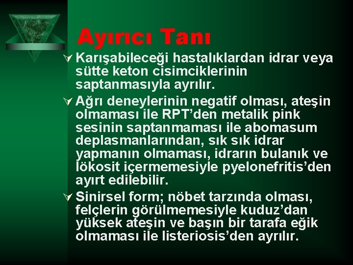 Ayırıcı Tanı Ú Karışabileceği hastalıklardan idrar veya sütte keton cisimciklerinin saptanmasıyla ayrılır. Ú Ağrı