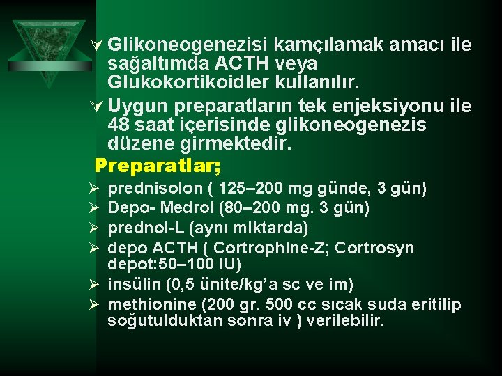 Ú Glikoneogenezisi kamçılamak amacı ile sağaltımda ACTH veya Glukokortikoidler kullanılır. Ú Uygun preparatların tek