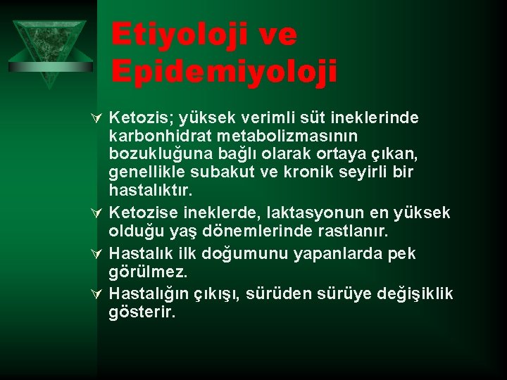 Etiyoloji ve Epidemiyoloji Ú Ketozis; yüksek verimli süt ineklerinde karbonhidrat metabolizmasının bozukluğuna bağlı olarak