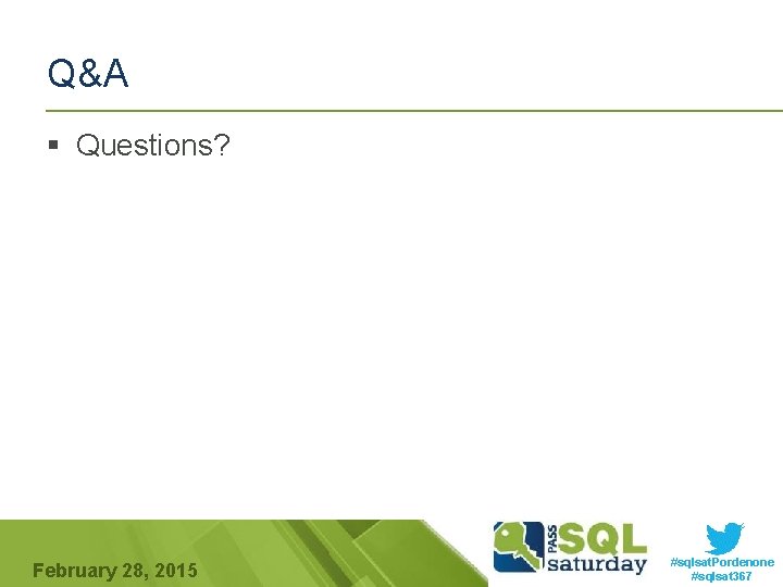 Q&A § Questions? February 28, 2015 #sqlsat. Pordenone #sqlsat 367 