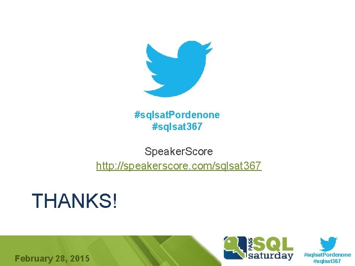 #sqlsat. Pordenone #sqlsat 367 Speaker. Score http: //speakerscore. com/sqlsat 367 THANKS! February 28, 2015