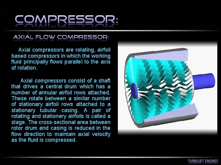  Axial compressors are rotating, airfoil based compressors in which the working fluid principally
