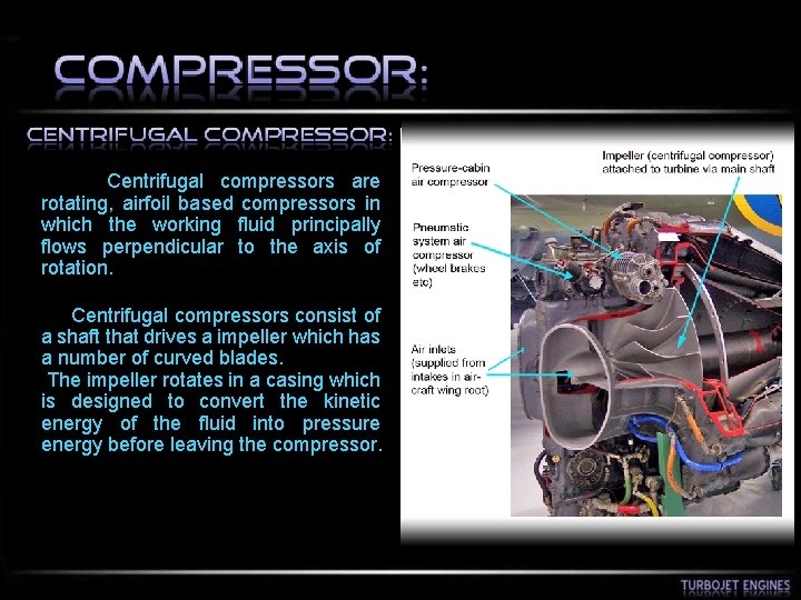  Centrifugal compressors are rotating, airfoil based compressors in which the working fluid principally