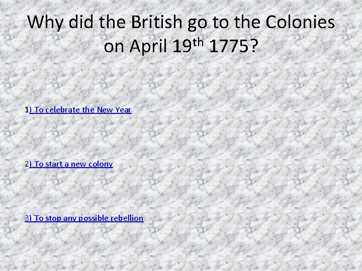 Why did the British go to the Colonies on April 19 th 1775? 1)