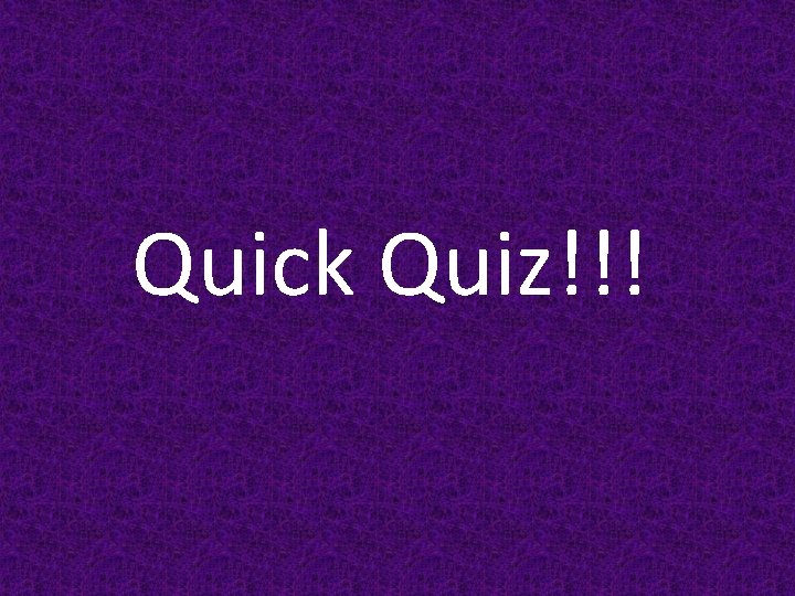 Quick Quiz!!! 