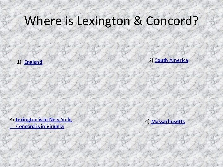 Where is Lexington & Concord? 1) England 3) Lexington is in New York, Concord