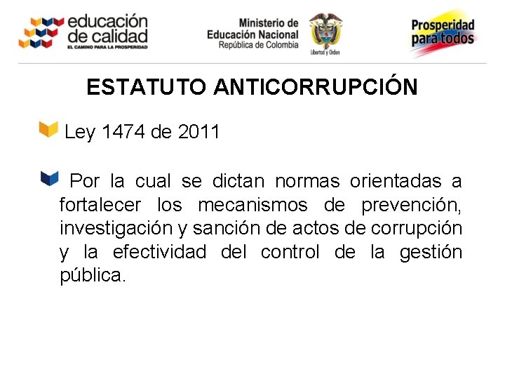 ESTATUTO ANTICORRUPCIÓN Ley 1474 de 2011 Por la cual se dictan normas orientadas a