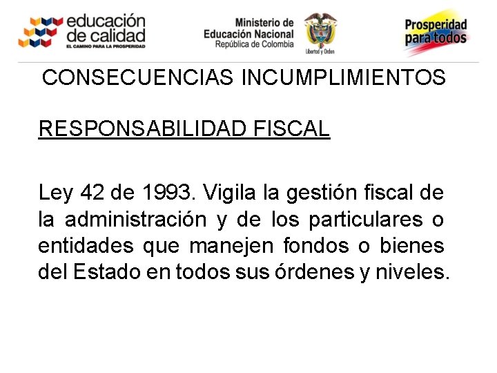 CONSECUENCIAS INCUMPLIMIENTOS RESPONSABILIDAD FISCAL Ley 42 de 1993. Vigila la gestión fiscal de la