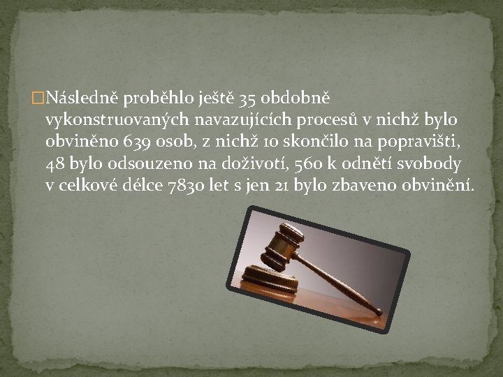 �Následně proběhlo ještě 35 obdobně vykonstruovaných navazujících procesů v nichž bylo obviněno 639 osob, �Následně proběhlo ještě 35 obdobně vykonstruovaných navazujících procesů v nichž bylo obviněno 639 osob,
