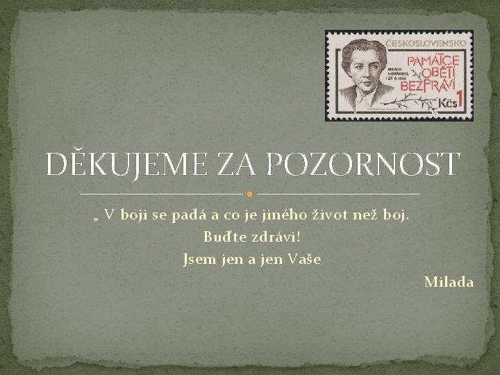 DĚKUJEME ZA POZORNOST „ V boji se padá a co je jiného život než DĚKUJEME ZA POZORNOST „ V boji se padá a co je jiného život než