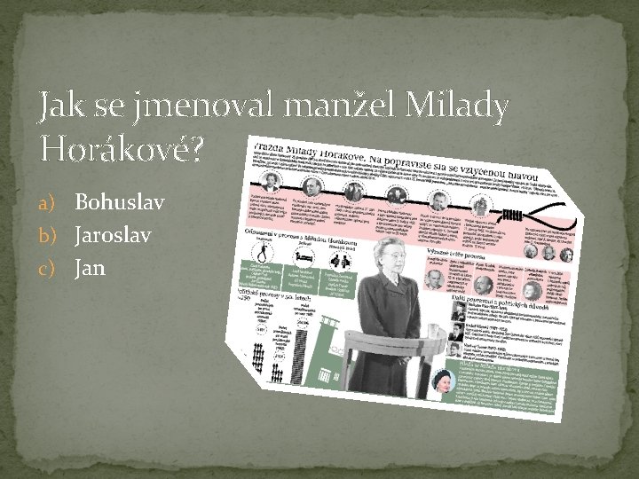 Jak se jmenoval manžel Milady Horákové? a) Bohuslav b) Jaroslav c) Jan Jak se jmenoval manžel Milady Horákové? a) Bohuslav b) Jaroslav c) Jan