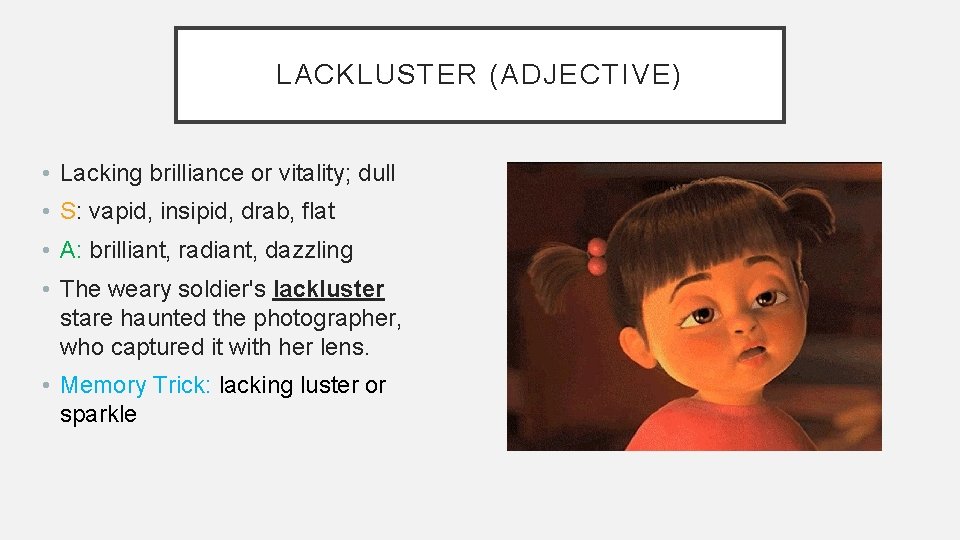 LACKLUSTER (ADJECTIVE) • Lacking brilliance or vitality; dull • S: vapid, insipid, drab, flat