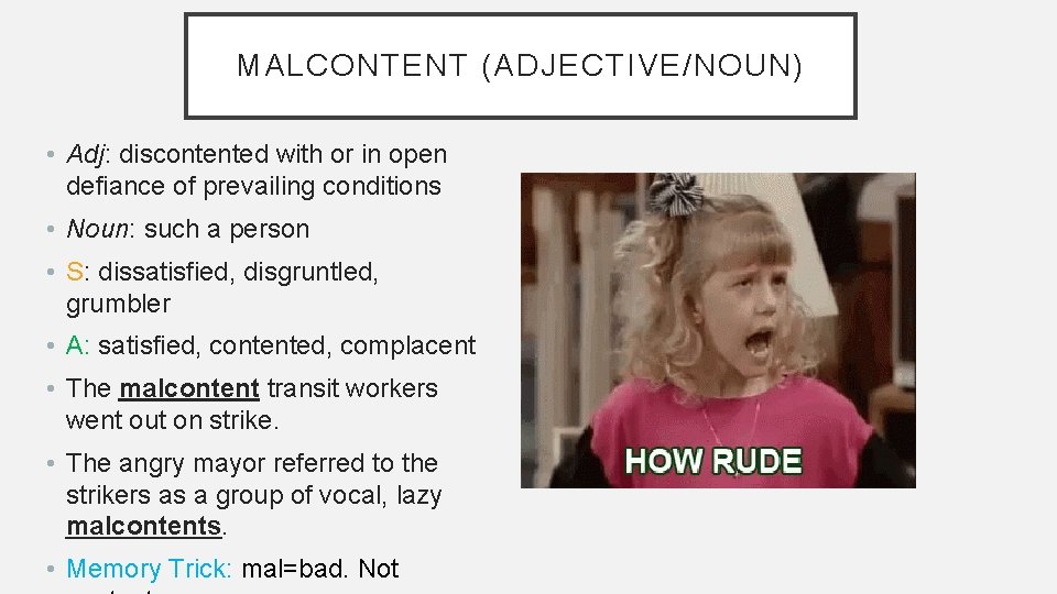 MALCONTENT (ADJECTIVE/NOUN) • Adj: discontented with or in open defiance of prevailing conditions •