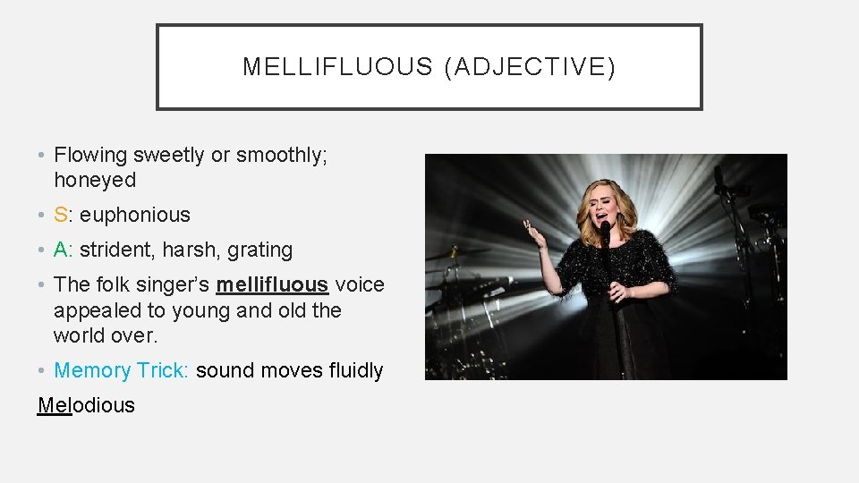 MELLIFLUOUS (ADJECTIVE) • Flowing sweetly or smoothly; honeyed • S: euphonious • A: strident,