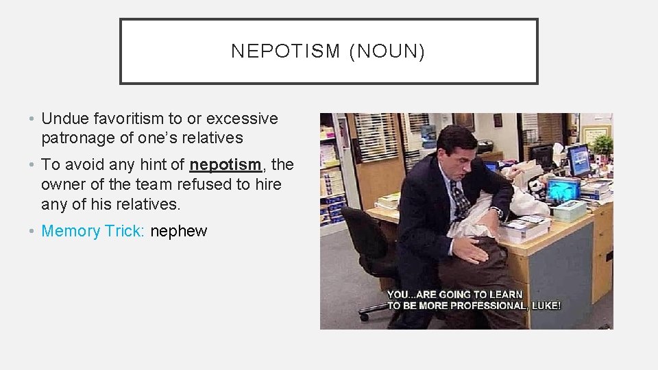 NEPOTISM (NOUN) • Undue favoritism to or excessive patronage of one’s relatives • To