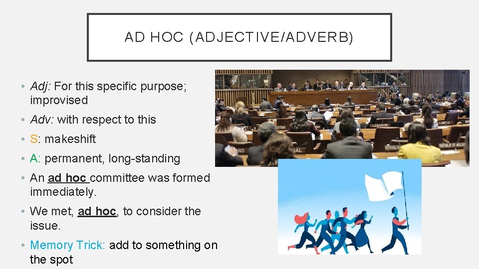 AD HOC (ADJECTIVE/ADVERB) • Adj: For this specific purpose; improvised • Adv: with respect