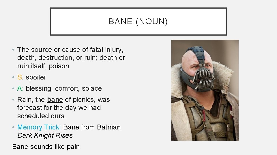 BANE (NOUN) • The source or cause of fatal injury, death, destruction, or ruin;