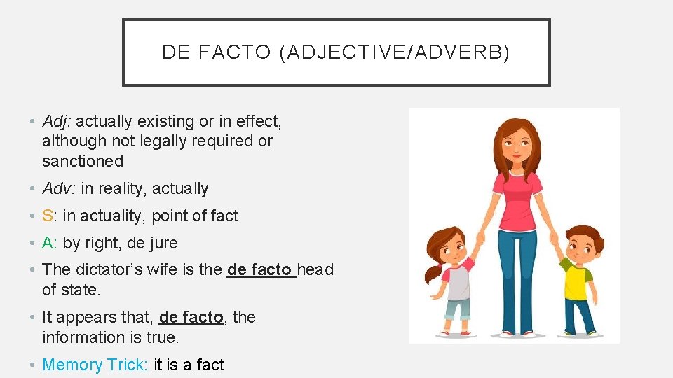 DE FACTO (ADJECTIVE/ADVERB) • Adj: actually existing or in effect, although not legally required