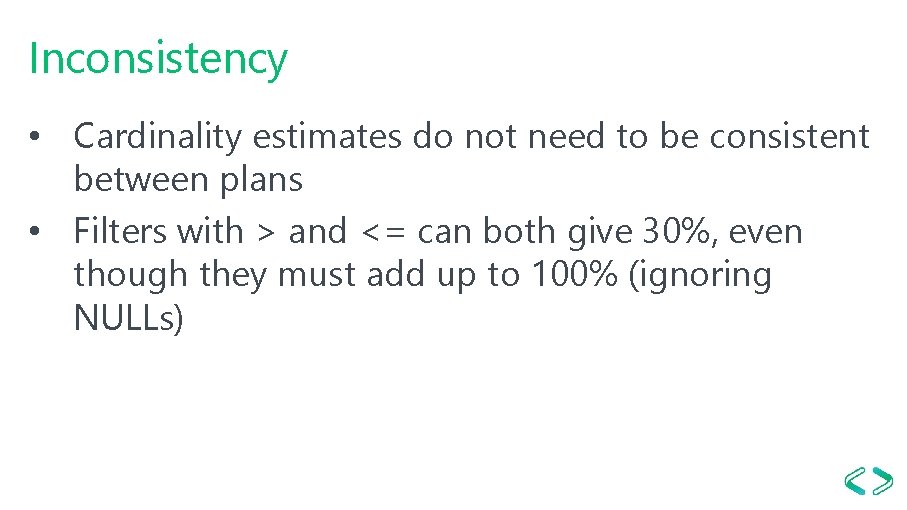 Inconsistency • Cardinality estimates do not need to be consistent between plans • Filters