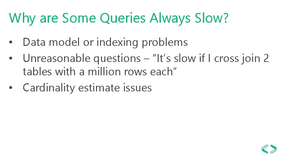 Why are Some Queries Always Slow? • Data model or indexing problems • Unreasonable
