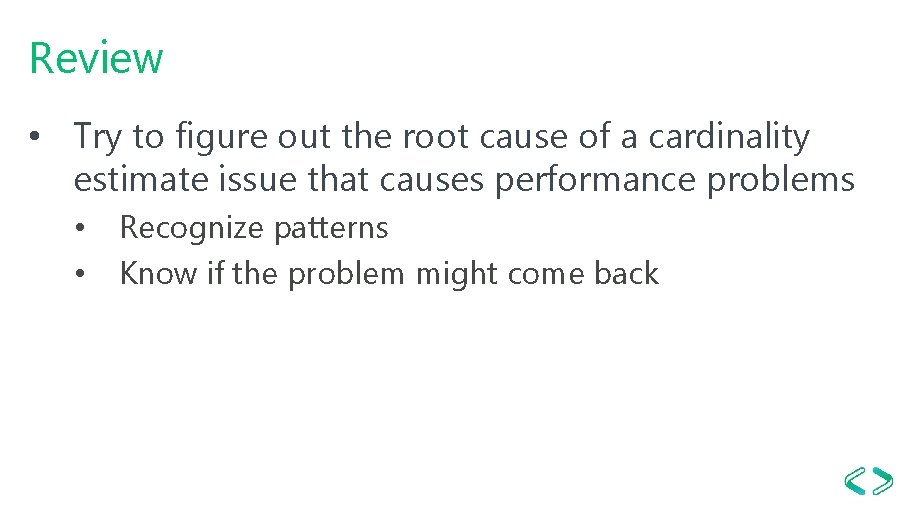 Review • Try to figure out the root cause of a cardinality estimate issue