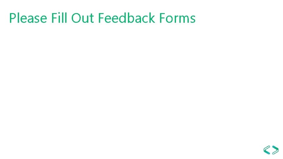 Please Fill Out Feedback Forms 