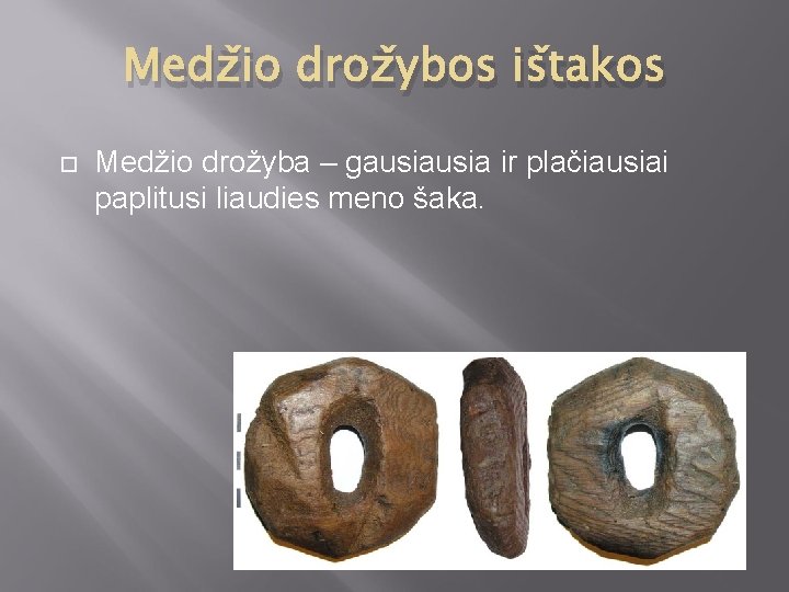 Medžio drožybos ištakos Medžio drožyba – gausia ir plačiausiai paplitusi liaudies meno šaka. 