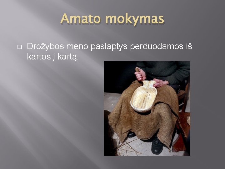 Amato mokymas Drožybos meno paslaptys perduodamos iš kartos į kartą. 