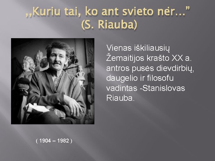 , , Kuriu tai, ko ant svieto nėr…” (S. Riauba) Vienas iškiliausių Žemaitijos krašto