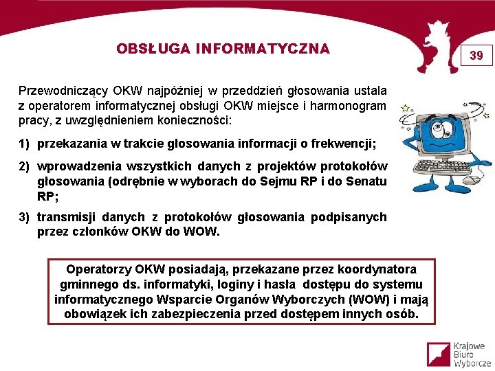 OBSŁUGA INFORMATYCZNA Przewodniczący OKW najpóźniej w przeddzień głosowania ustala z operatorem informatycznej obsługi OKW