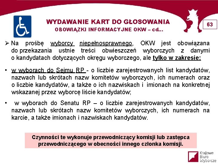 WYDAWANIE KART DO GŁOSOWANIA OBOWIĄZKI INFORMACYJNE OKW – cd… 63 Ø Na prośbę wyborcy