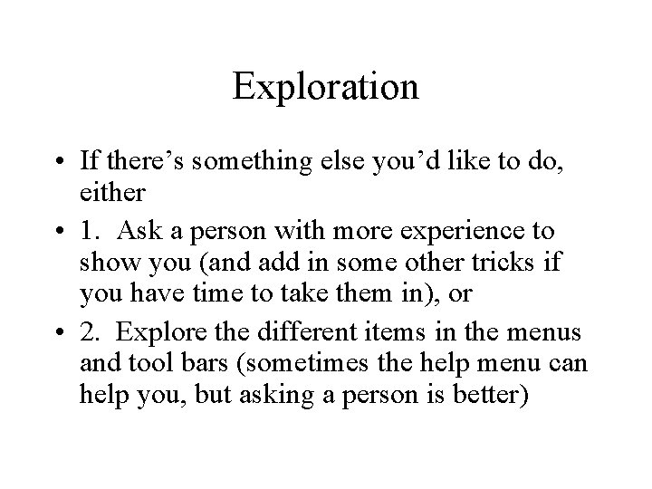 Exploration • If there’s something else you’d like to do, either • 1. Ask