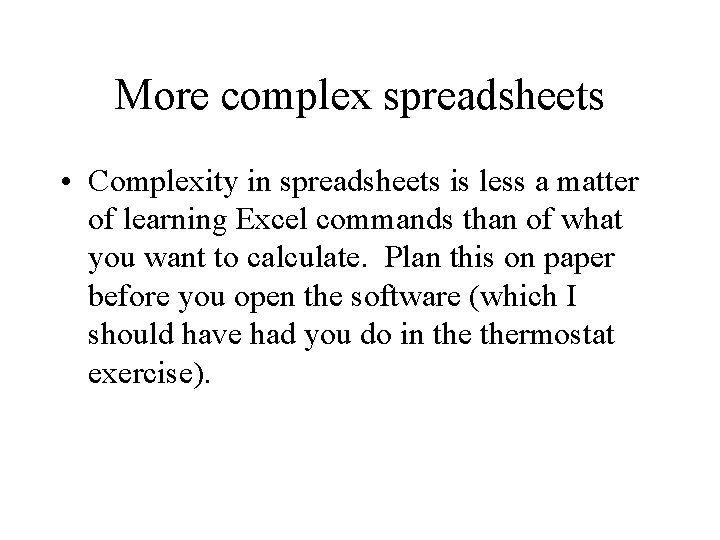 More complex spreadsheets • Complexity in spreadsheets is less a matter of learning Excel