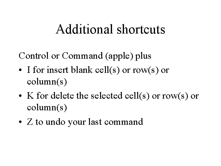 Additional shortcuts Control or Command (apple) plus • I for insert blank cell(s) or