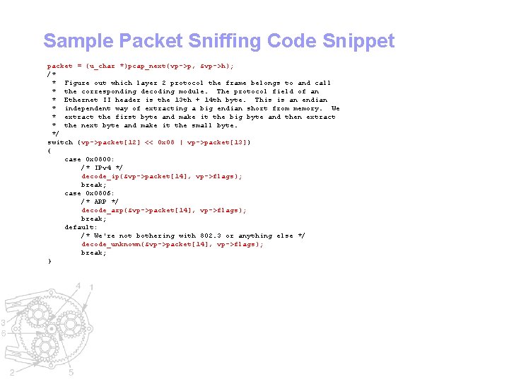 Sample Packet Sniffing Code Snippet packet = (u_char *)pcap_next(vp->p, &vp->h); /* * Figure out