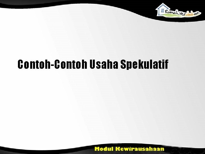Contoh-Contoh Usaha Spekulatif Contoh-Contoh Usaha Spekulatif