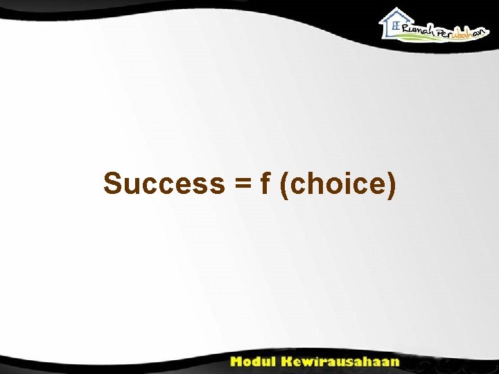 Success = f (choice) Success = f (choice)