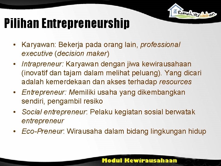 Pilihan Entrepreneurship • Karyawan: Bekerja pada orang lain, professional executive (decision maker) • Intrapreneur: Pilihan Entrepreneurship • Karyawan: Bekerja pada orang lain, professional executive (decision maker) • Intrapreneur: