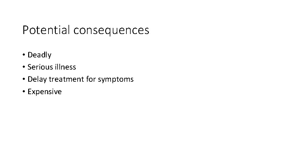 Potential consequences • Deadly • Serious illness • Delay treatment for symptoms • Expensive