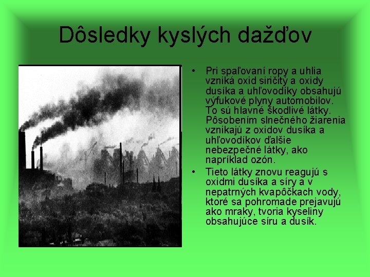 Dôsledky kyslých dažďov • Pri spaľovaní ropy a uhlia vzniká oxid siričitý a oxidy